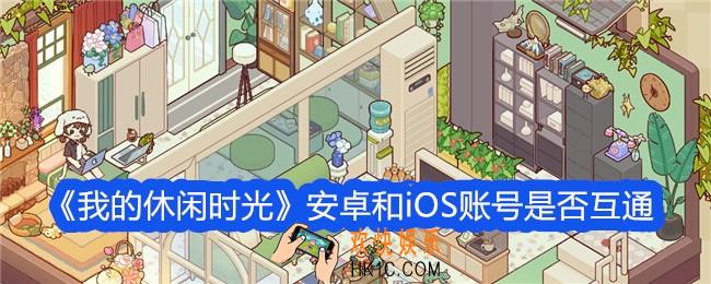 我的休闲时光安卓和iOS互通吗