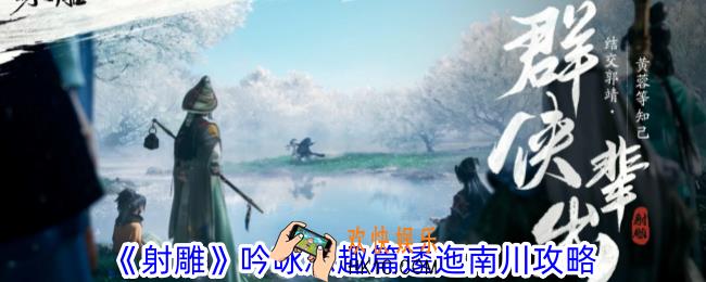 射雕吟咏志趣篇逶迤南川怎么过