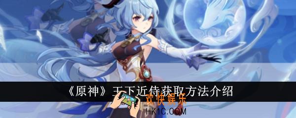 原神王下近侍怎么获得