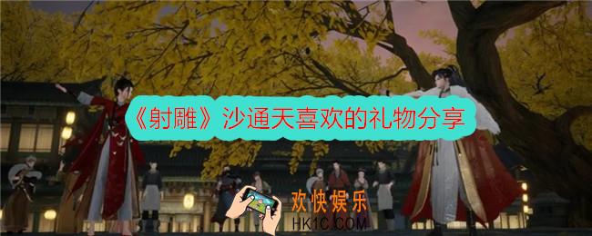射雕沙通天喜欢的礼物是什么
