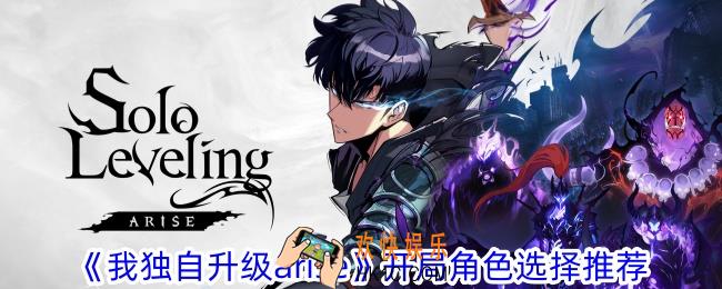 我独自升级arise开局选什么角色