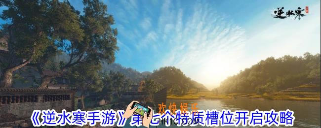 逆水寒手游第七个特质槽位怎么开启