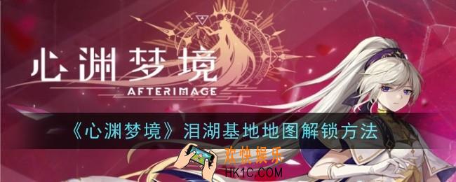 心渊梦境泪湖基地地图怎么解锁