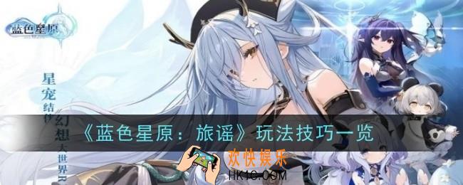 蓝色星原旅谣玩法技巧有哪些