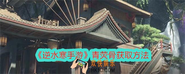 逆水寒手游青荧骨怎么获得
