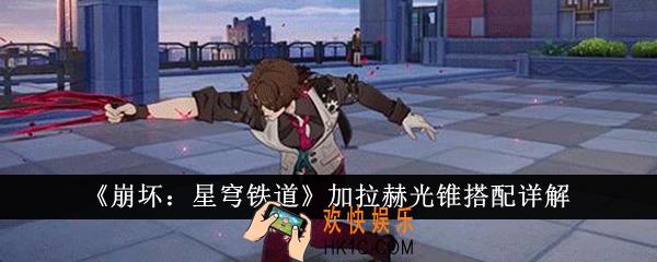 崩坏星穹铁道加拉赫光锥怎么搭配