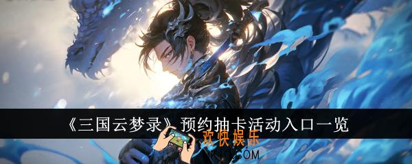 三国云梦录预约抽卡活动入口在哪