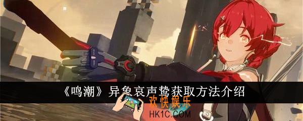 鸣潮异象哀声鸷怎么获得