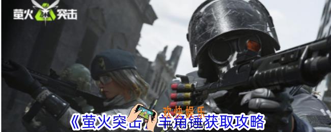 萤火突击羊角锤怎么获得