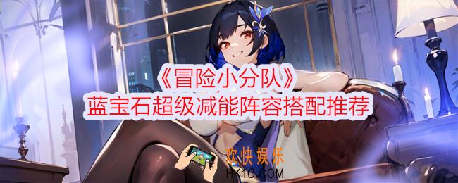 冒险小分队蓝宝石超级减能阵容搭配推荐