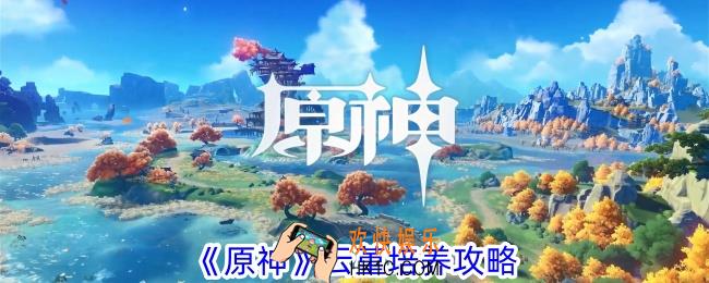 原神云堇怎么培养