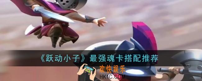 跃动小子最强魂卡搭配怎么推荐