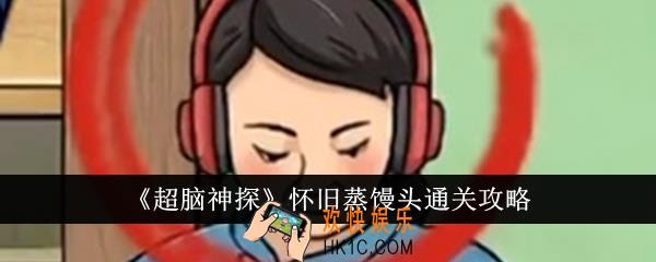 超脑神探怀旧蒸馒头怎么通关