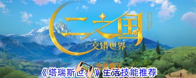 塔瑞斯世界生活技能怎么选