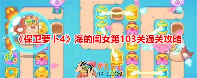 保卫萝卜4海的闺女第103关怎么过关