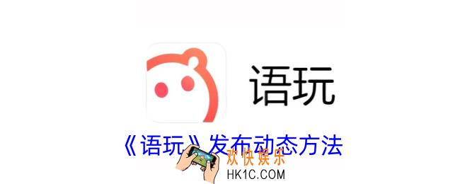 语玩怎么发布动态