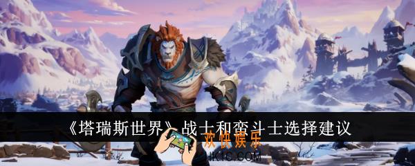 塔瑞斯世界战士和蛮斗士怎么选