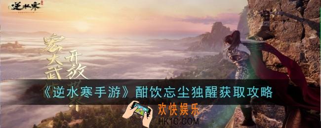 逆水寒手游酣饮忘尘独醒怎么获得
