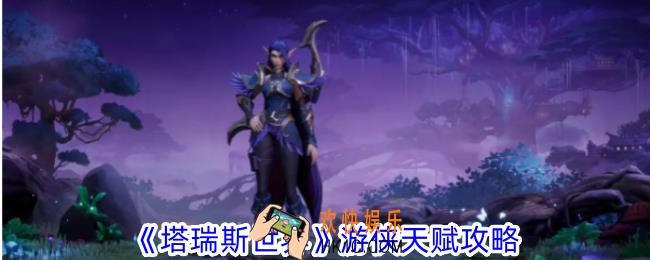 塔瑞斯世界游侠天赋怎么点