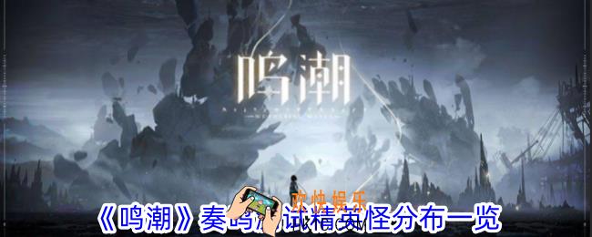 鸣潮奏鸣测试精英怪在哪