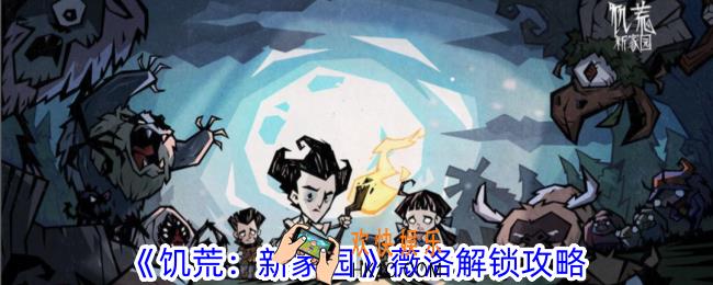 饥荒新家园薇洛怎么解锁
