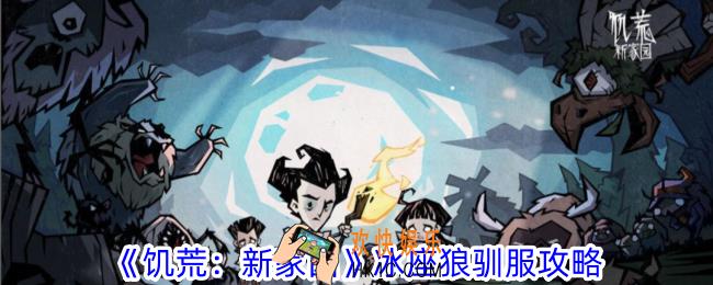 饥荒：新家园怎么驯服冰座狼