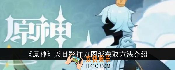 原神天目影打刀图纸怎么获取