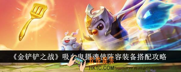 金铲铲之战吸血鬼摄魂使阵容装备怎么搭配