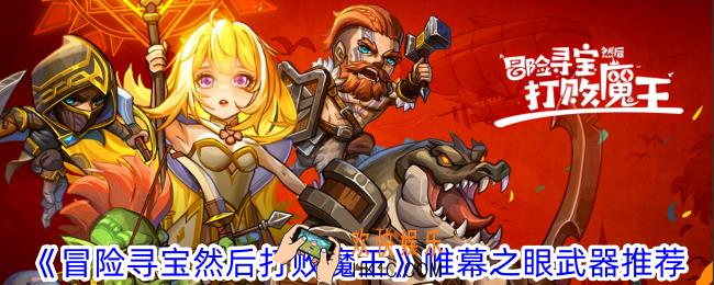 冒险寻宝然后打败魔王帷幕之眼武器选什么
