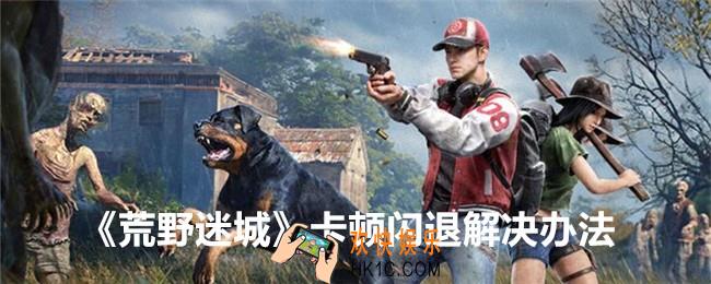 荒野迷城卡顿闪退怎么办