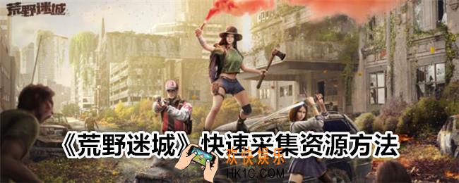 荒野迷城怎么快速采集资源
