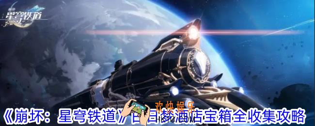 崩坏星穹铁道白日梦酒店宝箱怎么全收集