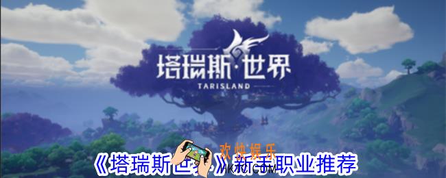 塔瑞斯世界新手职业推荐玩什么
