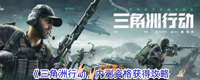 三角洲行动内测资格怎么获得