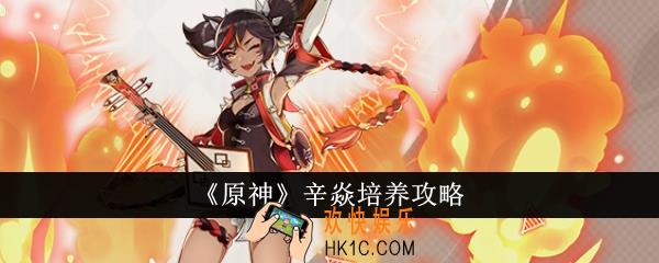 原神辛焱怎么培养