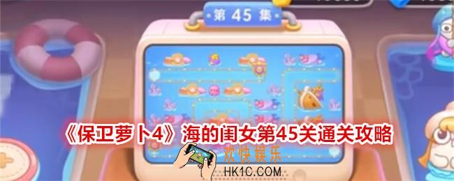 保卫萝卜4海的闺女第45关怎么过关