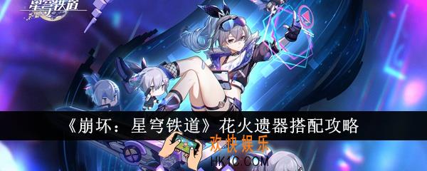 崩坏星穹铁道花火遗器怎么搭配