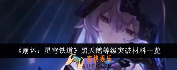 崩坏星穹铁道黑天鹅等级突破材料是什么