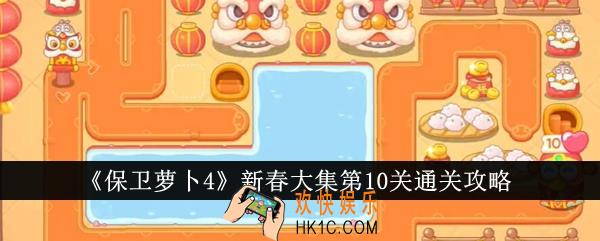 保卫萝卜4新春大集第10关怎么通关