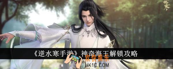 逆水寒手游神奇海王怎么解锁