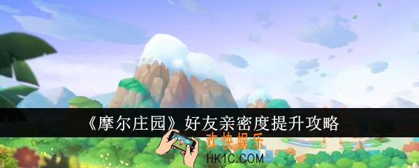 摩尔庄园好友亲密度怎么提升