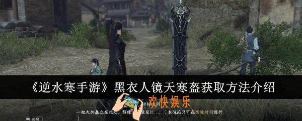 逆水寒手游黑衣人镜天寒盔怎么获得