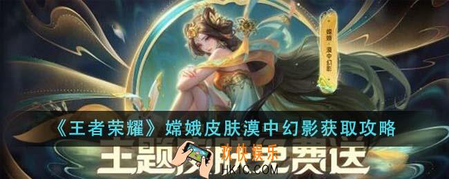 王者荣耀嫦娥皮肤漠中幻影怎么获得