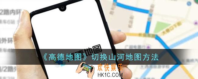 高德地图怎么设置山河地图