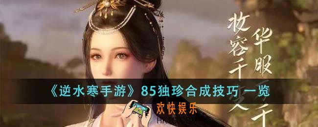 逆水寒手游85独珍合成技巧是什么