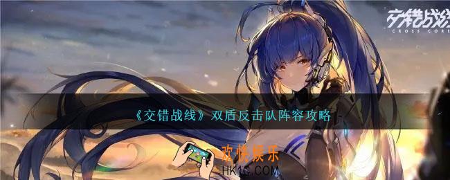 交错战线双盾反击队阵容怎么搭配