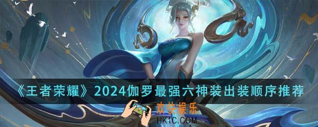 王者荣耀2024伽罗最强六神装出装顺序是什么