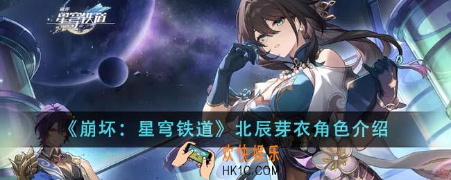 崩坏星穹铁道北辰芽衣角色怎么样