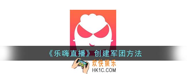 乐嗨直播怎么创建军团
