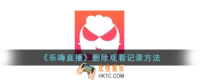 乐嗨直播怎么删除观看记录